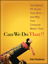 Can We Do That?!: Outrageous PR Stunts That Work ? And Why Your Company Needs Them
